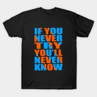 If you never try you'll never know T-Shirt